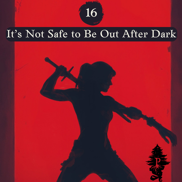 16: It’s Not Safe to Be Out After Dark
